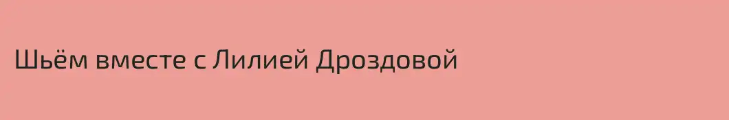 Шьём вместе с Лилией Дроздовой